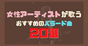 女性アーティストが歌うおすすめのバラード曲20選！カラオケで歌いたくなる名曲特集