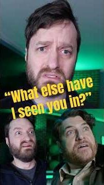 "What else have I seen you in?"