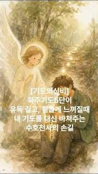"기도의 신비" 묵주기도 5단이 유독 길고 힘들게 느껴질 때, 내 기도를 대신 바쳐주는 수호천사의 손길
