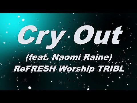 Cry Out (feat. Naomi Raine) _ ReFRESH Worship _ TRIBL Official Lyrics