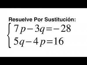Systems of Equations Substitution 7p-3q=-28 ; 5q-4p=16
