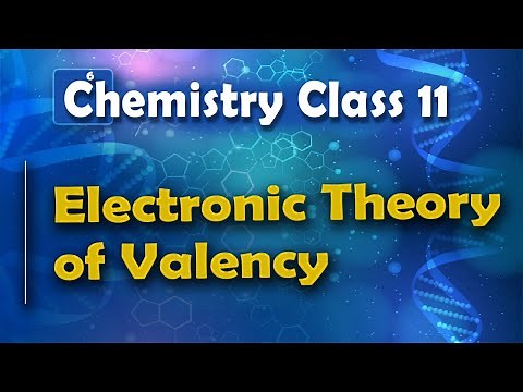 Electronic Theory of Valency - Nature of Chemical Bond - Chemistry Class 11