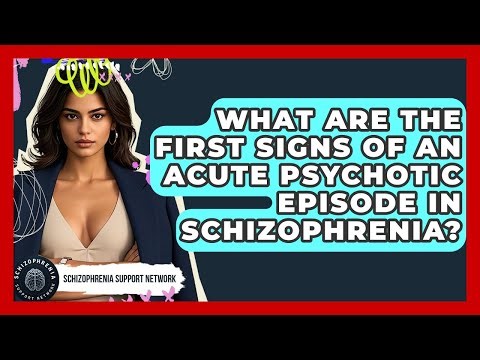 What Are The First Signs Of An Acute Psychotic Episode In Schizophrenia?