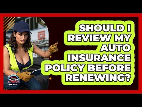 Should I Review My Auto Insurance Policy Before Renewing? - Auto Coverage Explained