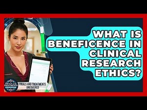 What Is Beneficence In Clinical Research Ethics? - Trials and Treatments Uncovered