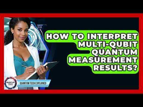 How To Interpret Multi-Qubit Quantum Measurement Results? - Quantum Tech Explained