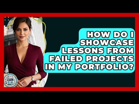 How Do I Showcase Lessons From Failed Projects In My Portfolio? - Learn As An Adult