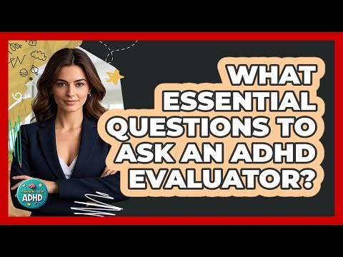 What Essential Questions To Ask An ADHD Evaluator?