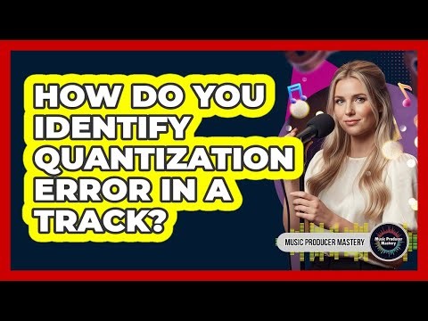 How Do You Identify Quantization Error In A Track?
