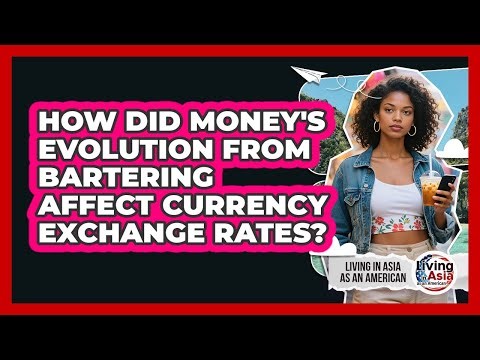 How Did Money's Evolution From Bartering Affect Currency Exchange Rates?