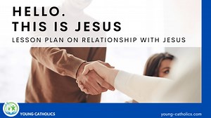 Hello. This Is Jesus Lesson Plan on Our Relationship with Jesus