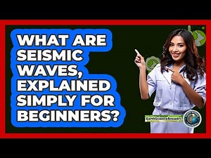What Are Seismic Waves, Explained Simply For Beginners? - Earth Science Answers