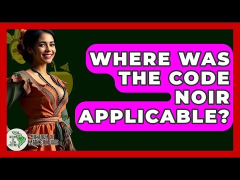 Where Was The Code Noir Applicable? - History Of Latin Cultures