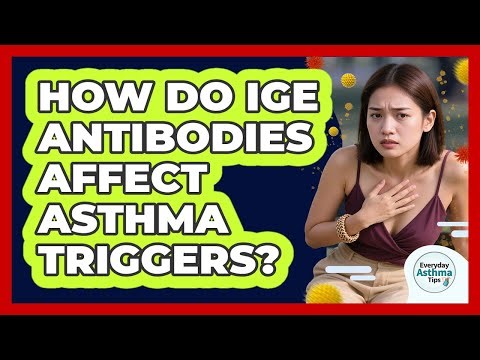How Do IgE Antibodies Affect Asthma Triggers? - Everyday Asthma Tips