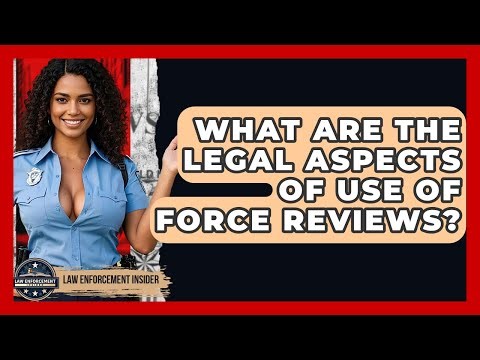 What Are The Legal Aspects Of Use Of Force Reviews? - Law Enforcement Insider