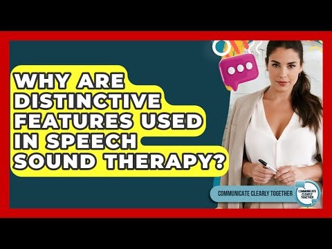 Why Are Distinctive Features Used In Speech Sound Therapy? - Communicate Clearly Together