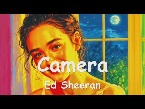 Ed Sheeran – Camera (4K/Lyrics) 💗♫