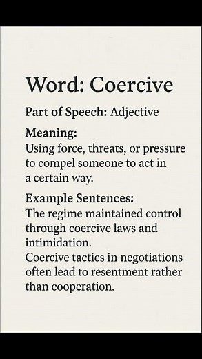 Coercive (/kəʊˈɜː.sɪv/) (Adjective): Using force, threats, or pressure to compel someone to act...