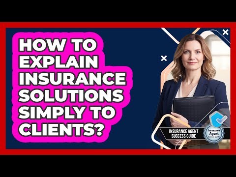 How To Explain Insurance Solutions Simply To Clients?