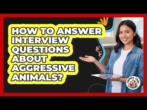 How To Answer Interview Questions About Aggressive Animals?