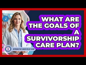 What Are The Goals Of A Survivorship Care Plan?