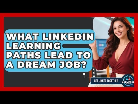 What LinkedIn Learning Paths Lead To A Dream Job? - Get Linked Together