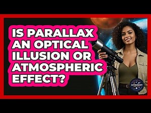 Is Parallax An Optical Illusion Or Atmospheric Effect? - Astronomy Made Simple