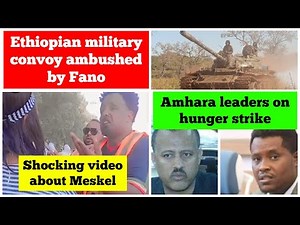 Ethiopian army convoy ambushed by Fano | Shocking Meskel video | Amhara prisoners on hunger strike
