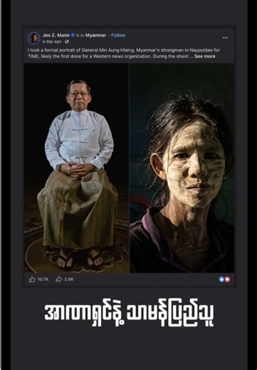 ဓာတ်ပုံ ၂ပုံက ပြောတဲ့ ပြည်သူ့သဘောထား ….. ======================= အမေရိကန်အခြေစိုက် TIME မဂ္ဂဇင်းအတွက် အာဏာသိမ်းခေါင်းဆောင် မင်းအောင်လှိုင်ရဲ့ ပုံကို ရိုက်ကူးခဲ့တဲ့ ဓာတ်ပုံဆရာဟာ နေပြည်တော်က စစ်အာဏာရှင်ရဲ့ ပုံနဲ့အတူ မန္တလေးမြို့က သာမန်ပြည်သူ အမျိုးသမီးတဦးရဲ့ ပုံကိုပါ ယှဉ်တွဲပြီး သူ့ရဲ့ လူမှုကွန်ရက် စာမျက်နှာမှာ စက်တင်ဘာ ၂၄ ရက်နေ့က ပူးတွဲဖော်ပြထားပါတယ်။ ဒီလို ယှဉ်တွဲဖော်ပြလိုက်တဲ့ ဓာတ်ပုံနှစ်ပုံအပေါ် ပြည်သူတွေရဲ့ တုံ့ပြန်မှု တွေဟာလည်း တရက်အတွင်းမှာတင် အဆမတန် ကွာခြားနေတာကို တွေ့ရပါတယ်။ #မြန်မာ #ဓါတ်