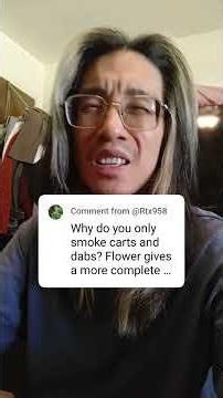 "Why do you only smoke carts and dabs?"
