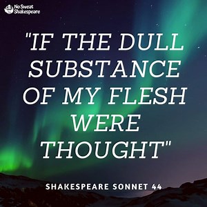 Sonnet 44: If The Dull Substance Of My Flesh Were Thought✔️