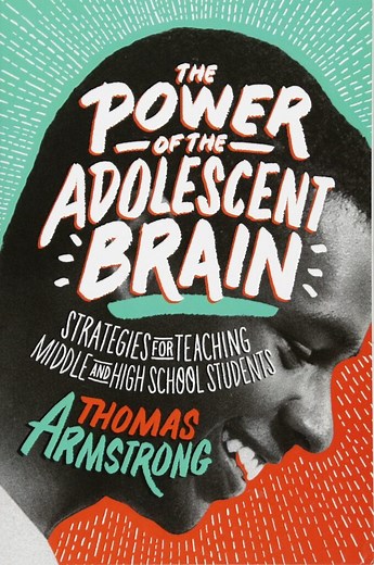 The Power of the Adolescent Brain:  Strategies for Teaching Middle and High School Students by Thomas Armstrong