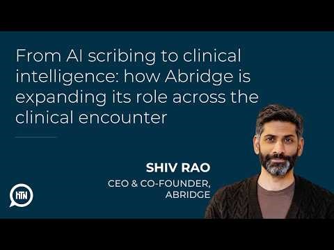 From AI scribing to clinical intelligence: how Abridge is expanding across the clinical encounter