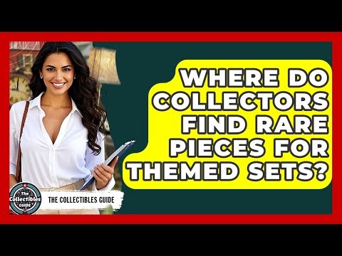 Where Do Collectors Find Rare Pieces For Themed Sets? - The Collectibles Guide