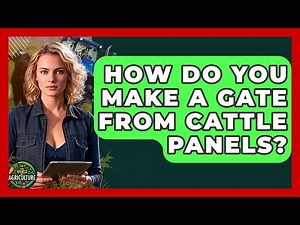 How Do You Make A Gate From Cattle Panels? - The World of Agriculture
