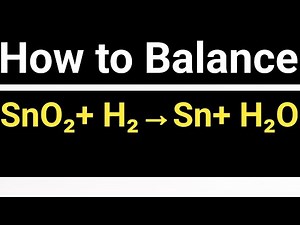 How to Balance SnO2+ H2→Sn+ H2O