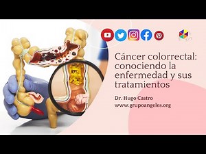 Cáncer Colorrectal: Conociendo la enfermedad y sus tratamientos. Dr. Hugo Castro
