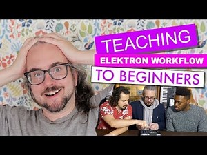 ULTIMATE BEGINNER'S GUIDE TO ELEKTRON WORKFLOW