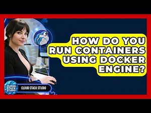 How Do You Run Containers Using Docker Engine? - Cloud Stack Studio