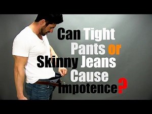 Do Skinny Jeans or Tight Pants Cause Impotence (Lack Of Boners)?