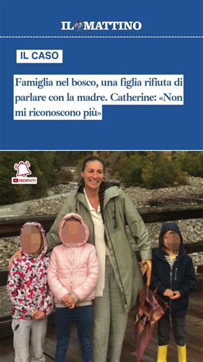 Famiglia nel bosco, una figlia rifiuta di parlare con la madre. Catherine: «Non mi riconoscono più»