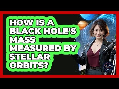 How Is A Black Hole's Mass Measured By Stellar Orbits?