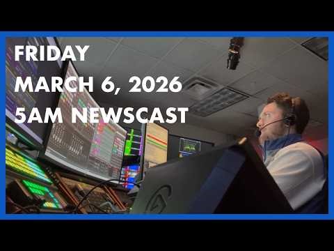 March 6, 2026 - 5AM Newscast