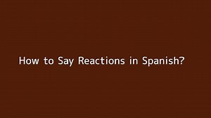 How to say Reactions in Spanish