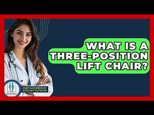 What Is A Three-position Lift Chair? - Orthopedic Support Network