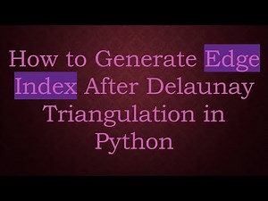 How to Generate Edge Index After Delaunay Triangulation in Python