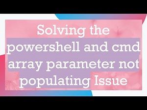 Solving the powershell and cmd array parameter not populating Issue