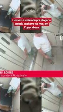 WATCH! MAN CHARGED AFTER DROWNING HIS OWN DOG IN THE SEA IN COPACABANA
