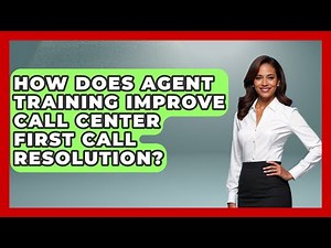 How Does Agent Training Improve Call Center First Call Resolution? - Call Center Pro Strategies