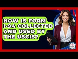 How Is Form I-94 Collected And Used By The USCIS? - US Citizenship Immigration Guide
